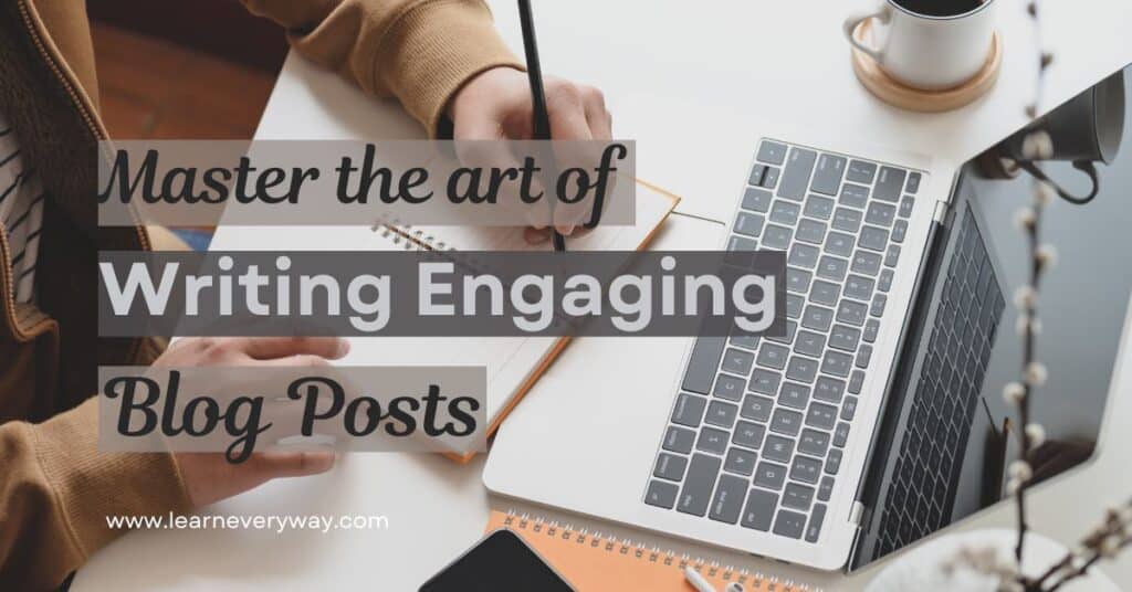 master the art of writing engaging blog posts