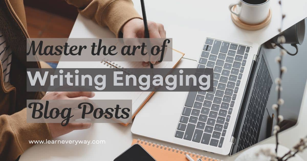 Master the Art of Writing Engaging Blog Posts » LearnEveryWay