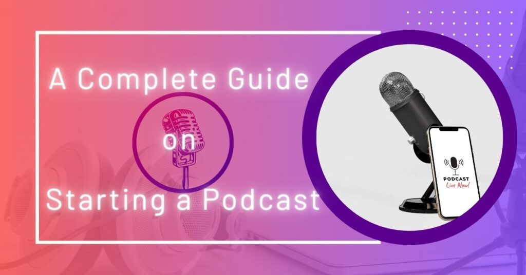 A complete guide on starting a podcast