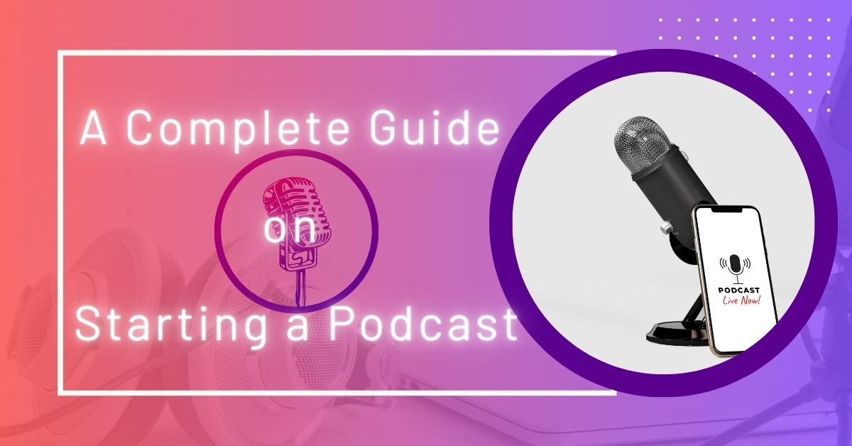 A Complete Guide on Starting a Podcast